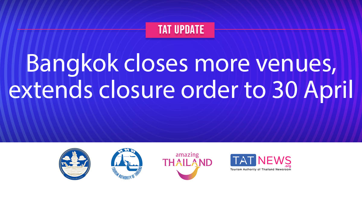 TAT update: Bangkok closes more venues, extends closure order to 30 April